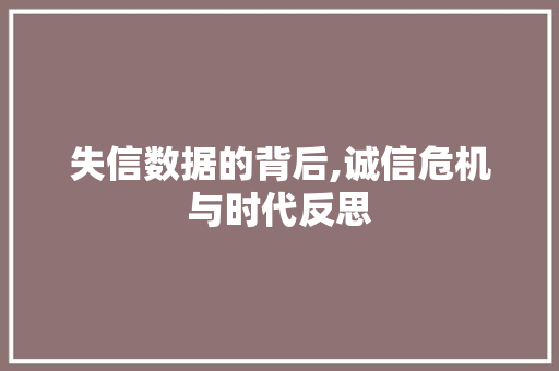 失信数据的背后,诚信危机与时代反思