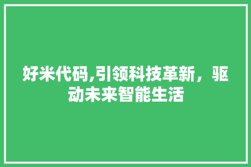 好米代码,引领科技革新，驱动未来智能生活