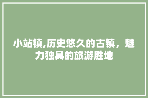 小站镇,历史悠久的古镇，魅力独具的旅游胜地