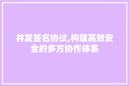 并发签名协议,构建高效安全的多方协作体系