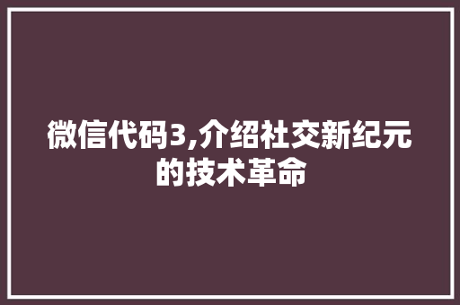 微信代码3,介绍社交新纪元的技术革命