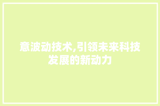 意波动技术,引领未来科技发展的新动力