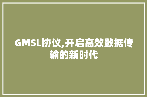 GMSL协议,开启高效数据传输的新时代