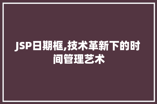 JSP日期框,技术革新下的时间管理艺术