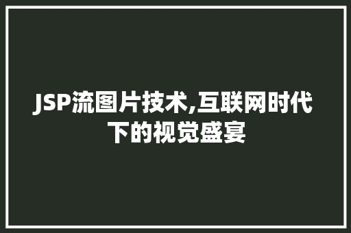 JSP流图片技术,互联网时代下的视觉盛宴