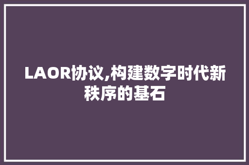 LAOR协议,构建数字时代新秩序的基石