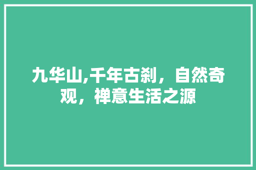 九华山,千年古刹，自然奇观，禅意生活之源