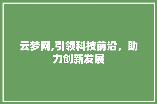 云梦网,引领科技前沿，助力创新发展