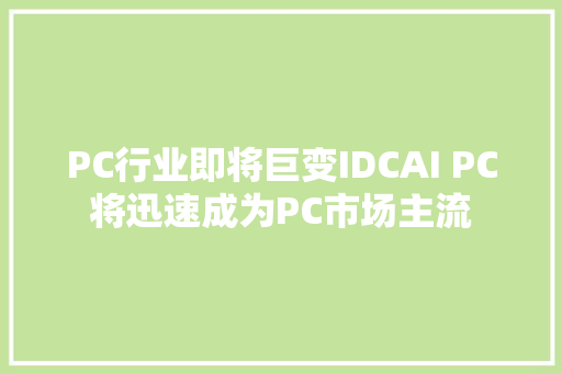 PC行业即将巨变IDCAI PC将迅速成为PC市场主流