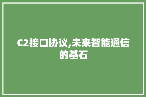 C2接口协议,未来智能通信的基石