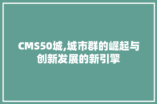 CMS50城,城市群的崛起与创新发展的新引擎