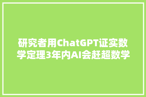 研究者用ChatGPT证实数学定理3年内AI会赶超数学家