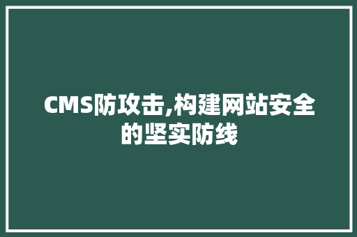 CMS防攻击,构建网站安全的坚实防线