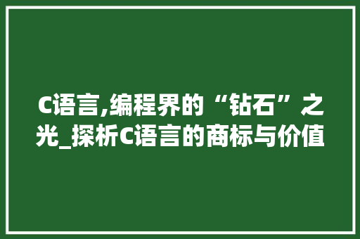 C语言,编程界的“钻石”之光_探析C语言的商标与价值