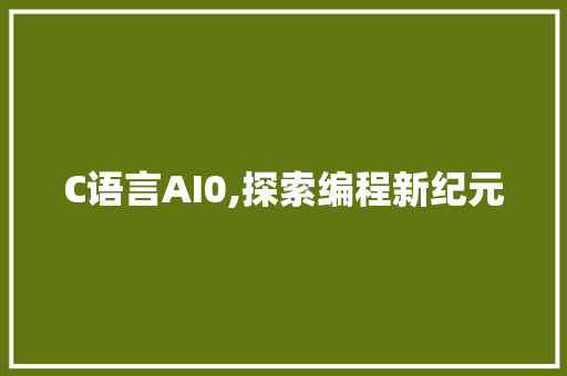 C语言AI0,探索编程新纪元