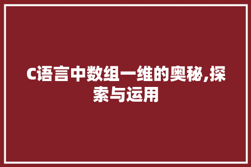 C语言中数组一维的奥秘,探索与运用