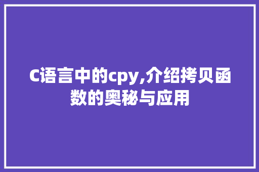 C语言中的cpy,介绍拷贝函数的奥秘与应用