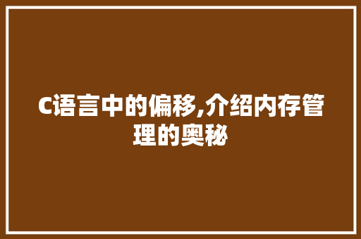 C语言中的偏移,介绍内存管理的奥秘