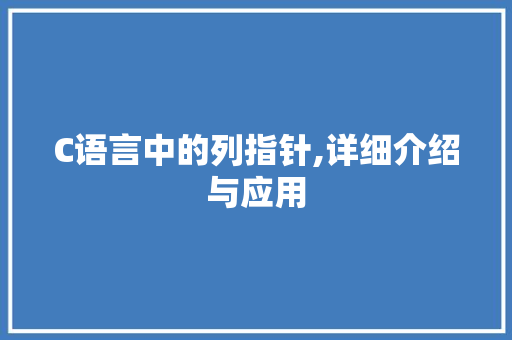 C语言中的列指针,详细介绍与应用