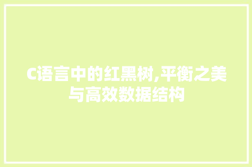 C语言中的红黑树,平衡之美与高效数据结构