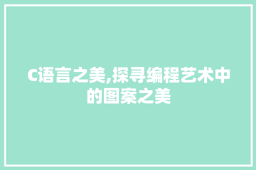 C语言之美,探寻编程艺术中的图案之美