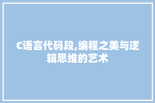 C语言代码段,编程之美与逻辑思维的艺术