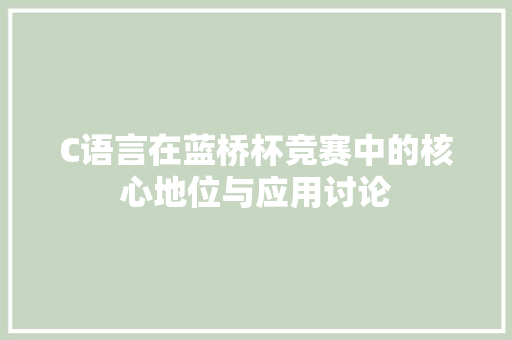 C语言在蓝桥杯竞赛中的核心地位与应用讨论