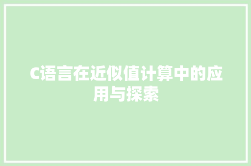 C语言在近似值计算中的应用与探索