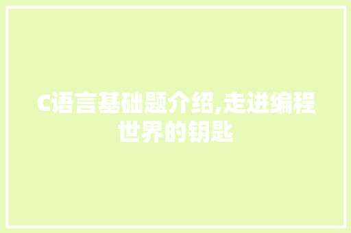 C语言基础题介绍,走进编程世界的钥匙