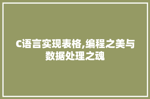 C语言实现表格,编程之美与数据处理之魂