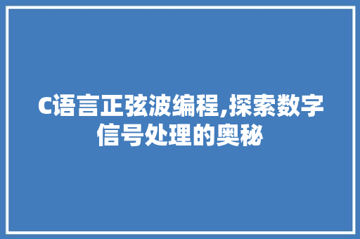 C语言正弦波编程,探索数字信号处理的奥秘