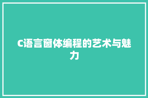 C语言窗体编程的艺术与魅力