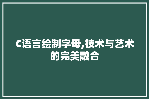 C语言绘制字母,技术与艺术的完美融合