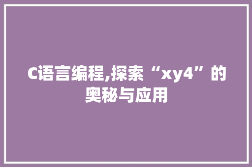 C语言编程,探索“xy4”的奥秘与应用