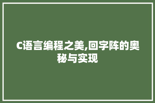 C语言编程之美,回字阵的奥秘与实现