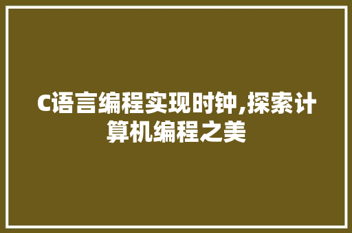 C语言编程实现时钟,探索计算机编程之美