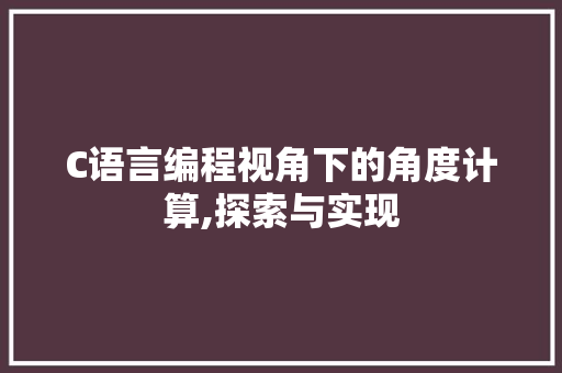 C语言编程视角下的角度计算,探索与实现