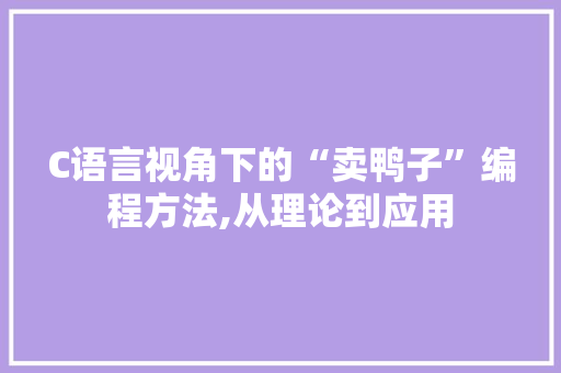 C语言视角下的“卖鸭子”编程方法,从理论到应用