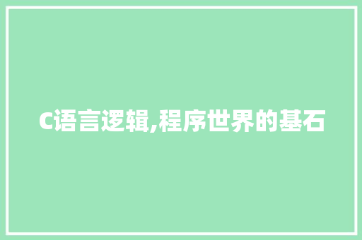 C语言逻辑,程序世界的基石