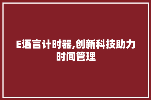 E语言计时器,创新科技助力时间管理