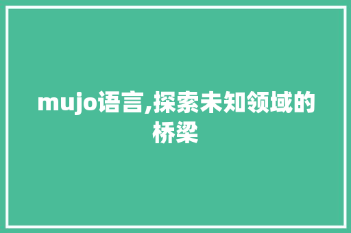 mujo语言,探索未知领域的桥梁