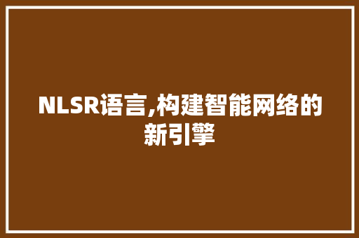 NLSR语言,构建智能网络的新引擎