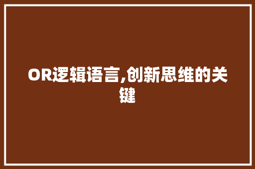 OR逻辑语言,创新思维的关键