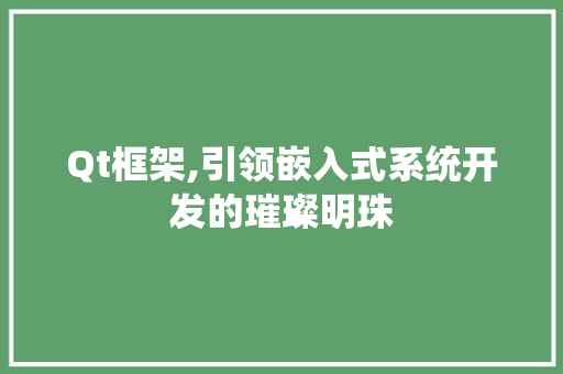 Qt框架,引领嵌入式系统开发的璀璨明珠