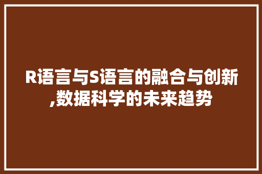 R语言与S语言的融合与创新,数据科学的未来趋势