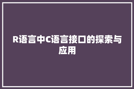 R语言中C语言接口的探索与应用