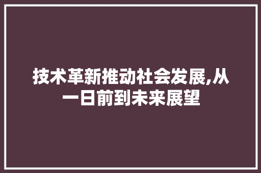 技术革新推动社会发展,从一日前到未来展望