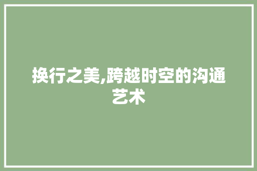 换行之美,跨越时空的沟通艺术