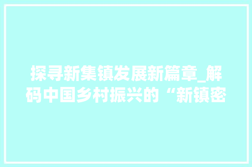 探寻新集镇发展新篇章_解码中国乡村振兴的“新镇密码”