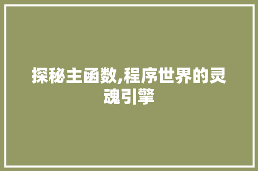 探秘主函数,程序世界的灵魂引擎